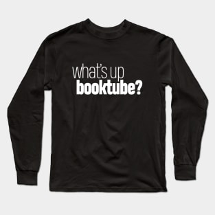 what's up booktube? Long Sleeve T-Shirt